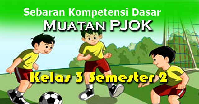 Sebakan Kompetensi dasar Muatan PJOK Pelajaran Tematik Kelas 3 Semester 2 Edisi Revisi 2018